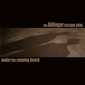 Dillinger Escape Plan - Under The Running Board (BF2025)