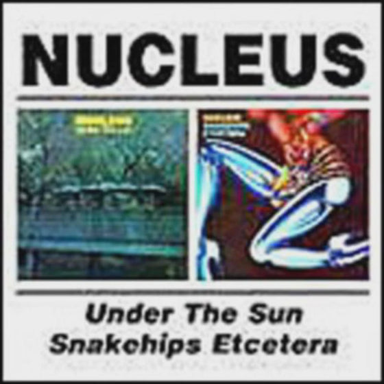 Nucleus - Under The Sun/Snakeships Etcetera